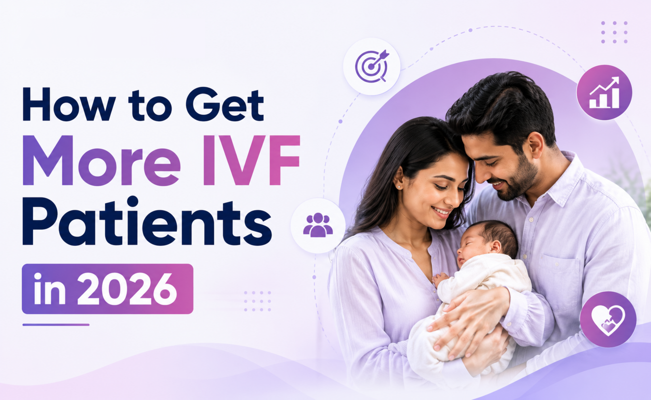 How to Get More IVF Patients in 2026 - blog banner showing a smiling couple holding their newborn baby, with target, growth chart, community, and heart icons